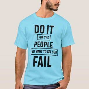 Do It For The People Who Want To See You Fail T-Shirt