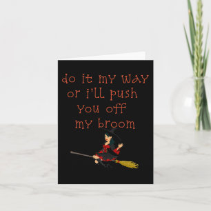 Do It My Way Or I'll Push You Off My Broom Witch Card