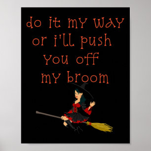 Do It My Way Or I'll Push You Off My Broom Witch Poster