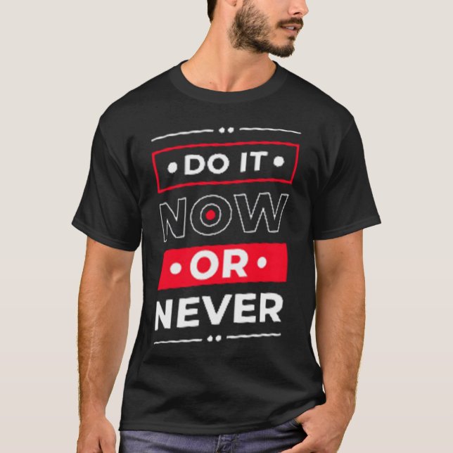 Do it now or never T-Shirt (Front)