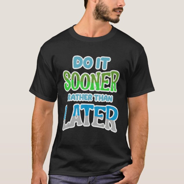Do It Sooner Rather Than Later [Procrastination Se T-Shirt (Front)