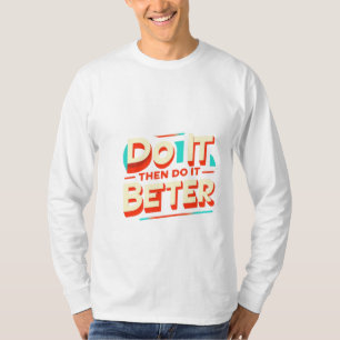 DO IT THEN DO IT BETTER T-Shirt