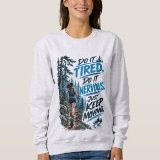 Do It Tired Do It Nervous Just Keep Moving Running Sweatshirt