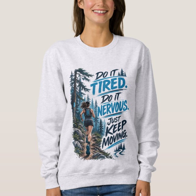 Do It Tired Do It Nervous Just Keep Moving Running Sweatshirt (Front)
