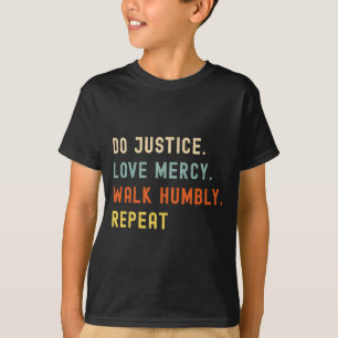 Do Justice Mercy Walk Humbly Repeat T-Shirt