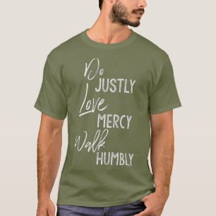 Do Justly Love Mercy Walk Humbly  Micah 68 T-Shirt