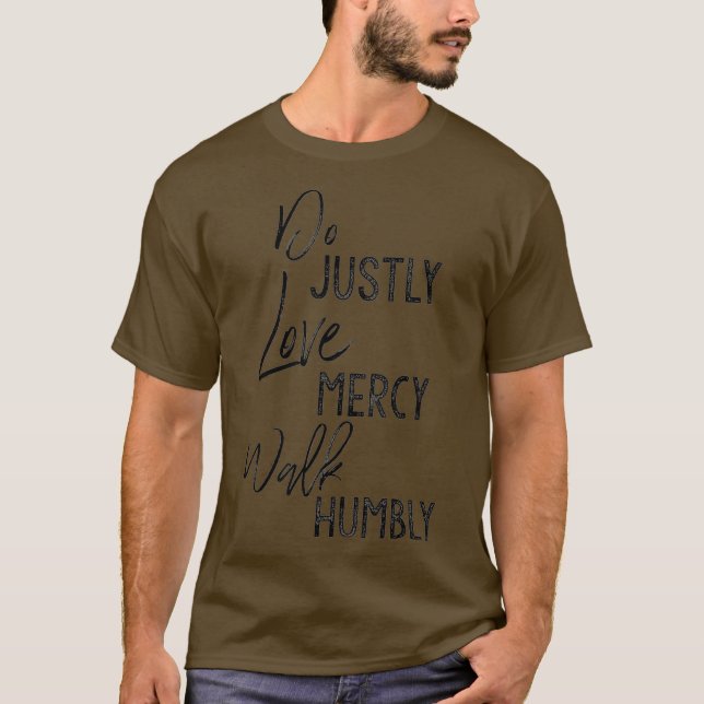 Do Justly Love Mercy Walk Humbly  Micah T-Shirt (Front)
