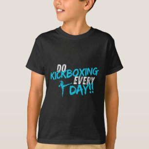 Do Kickboxing Every Day  T-Shirt