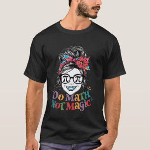 Do Math Not Magic Funny Math Teacher Lover Back To T-Shirt