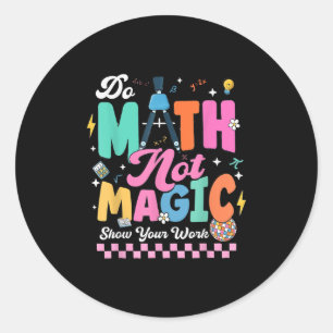 Do Math Not Magic Funny Math Teachers Student Back Classic Round Sticker