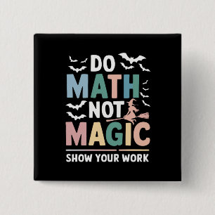 Do Math Not Magic Math Teacher Show Your Work 15 Cm Square Badge