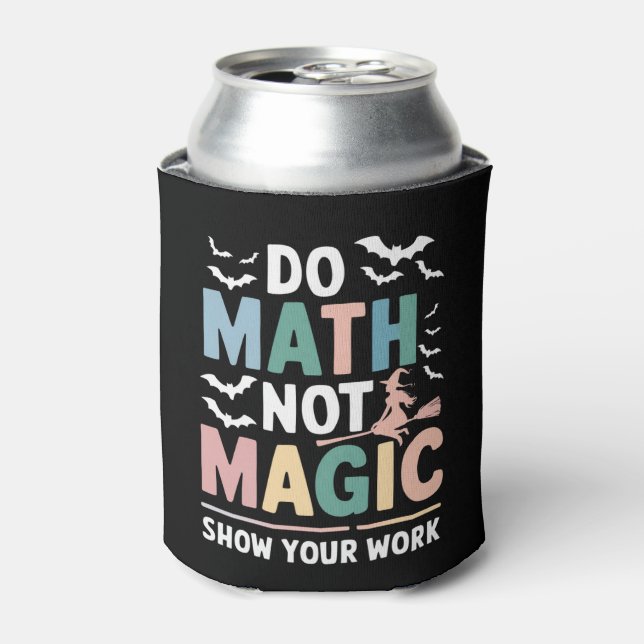 Do Math Not Magic Math Teacher Show Your Work Can Cooler (Can Front)