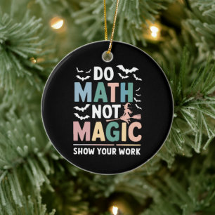 Do Math Not Magic Math Teacher Show Your Work Ceramic Tree Decoration