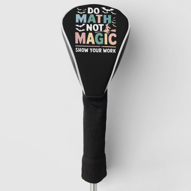 Do Math Not Magic Math Teacher Show Your Work Golf Head Cover (Front)