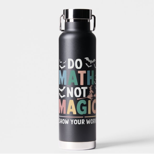 Do Math Not Magic Math Teacher Show Your Work Water Bottle (Front)