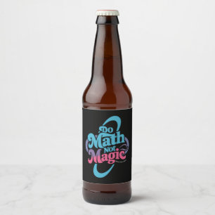 Do Math Not Magic Maths Lovers  Beer Bottle Label