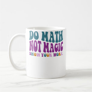 Do Math Not Magic Maths Lovers Do Math Not Magic Coffee Mug