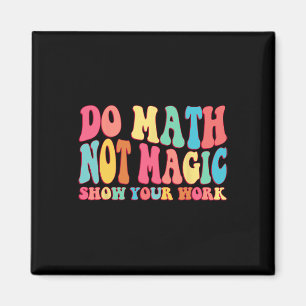 Do Math Not Magic Show Your Work Funny Math Back T Magnet