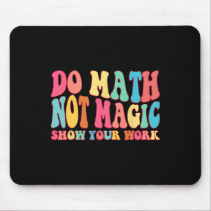 Do Math Not Magic Show Your Work Funny Math Back T Mouse Mat