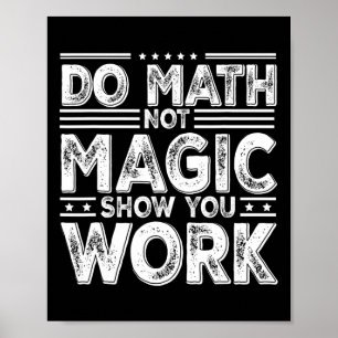 Do Math Not Magic Show Your Work Funny Math Back T Poster