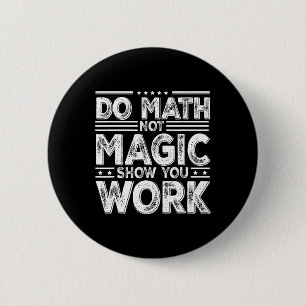 Do Math Not Magic Show Your Work Funny Math Ck To 6 Cm Round Badge