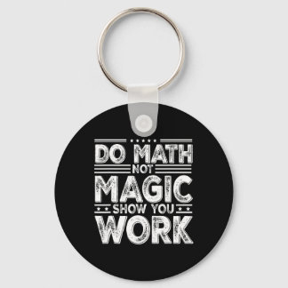 Do Math Not Magic Show Your Work Funny Math Ck To Key Ring