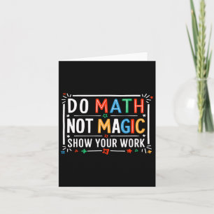 Do Math Not Magic Show Your Work Graphic Card