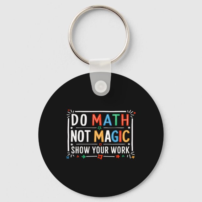 Do Math Not Magic Show Your Work Graphic  Key Ring (Front)