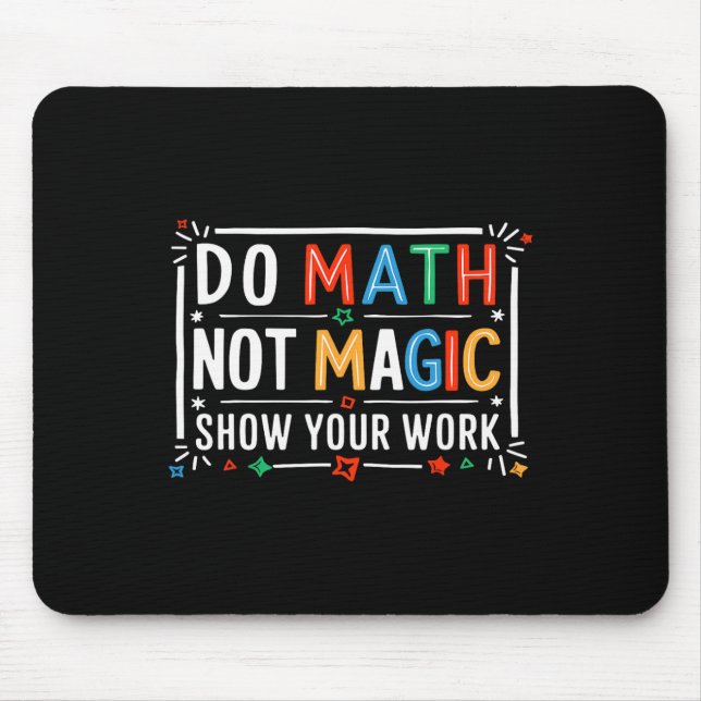 Do Math Not Magic Show Your Work Graphic  Mouse Mat (Front)
