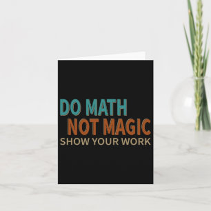 Do Math Not Magic Show Your Work Joke Lover Teache Card