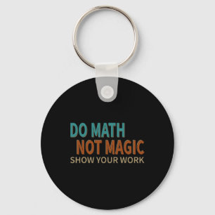 Do Math Not Magic Show Your Work Joke Lover Teache Key Ring