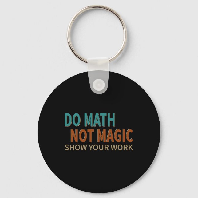 Do Math Not Magic Show Your Work Joke Lover Teache Key Ring (Front)