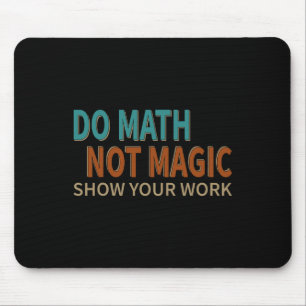Do Math Not Magic Show Your Work Joke Lover Teache Mouse Mat