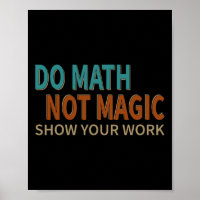 Do Math Not Magic Show Your Work Joke Lover Teache