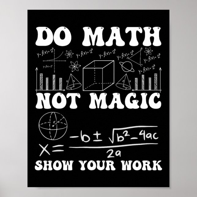 Do Math Not Magic Show Your Work Math Ck To School Poster (Front)