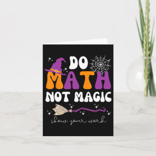 Do Math Not Magic Show Your Work Math Teacher Hall Card