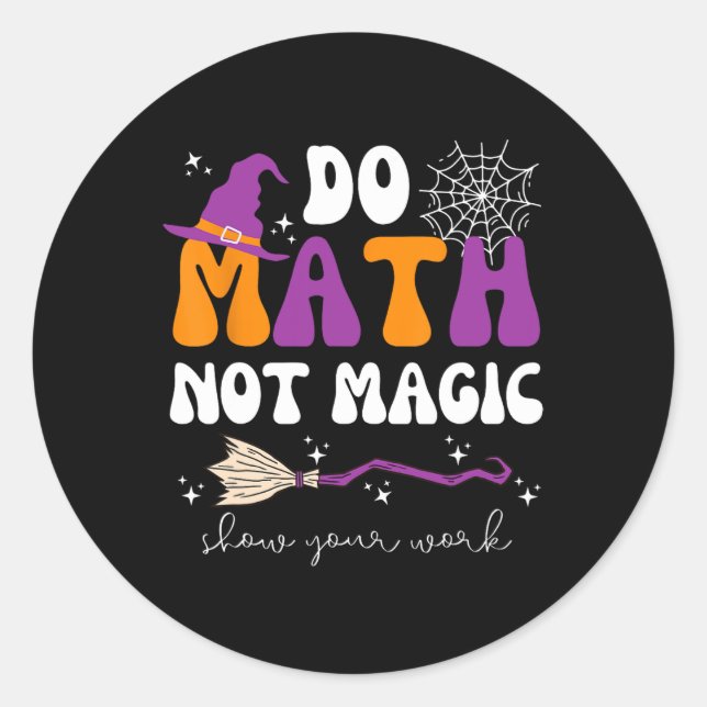 Do Math Not Magic Show Your Work Math Teacher Hall Classic Round Sticker (Front)