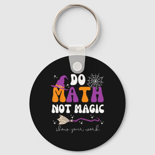 Do Math Not Magic Show Your Work Math Teacher Hall Key Ring (Front)