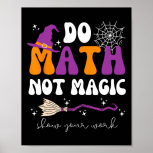 Do Math Not Magic Show Your Work Math Teacher Hall Poster