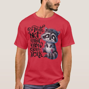 Do Math Not Magic Show Your Work Matheacher Racc f T-Shirt