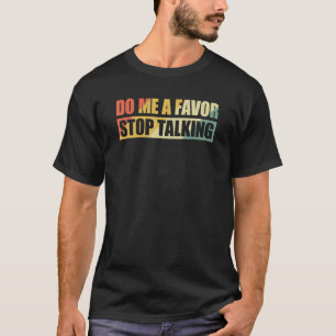 Do Me A Favour And Stop Talking 20 T-Shirt