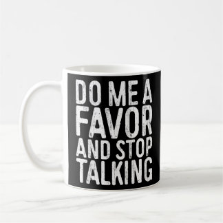 Do Me A Favour And Stop Talking  Sarcastic S Coffee Mug