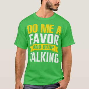 Do Me A Favour And Stop Talking T-Shirt