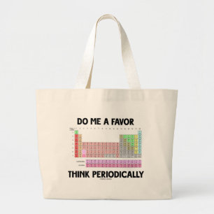 Do Me A Favour Think Periodically (Periodic Table) Large Tote Bag