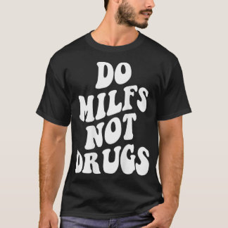Do Milfs Not Drugs funny Mother's day  T-Shirt