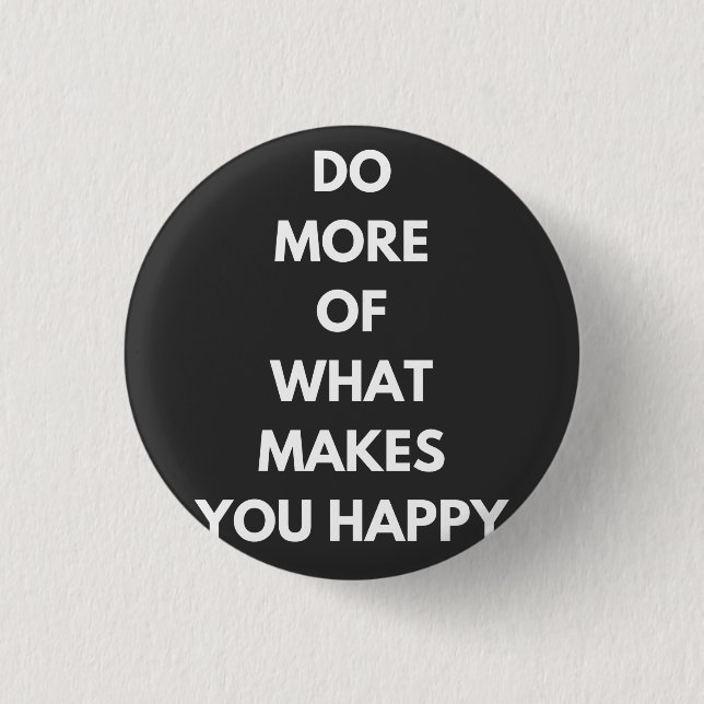 do more of what makes you happy 3 cm round badge (Front)