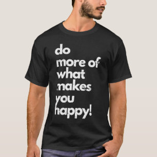 Do more of what makes you happy distressed happy T-Shirt