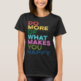 Do More Of What Makes You Happy Motivation Quote T-Shirt