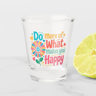 Do More Of What Makes You Happy - Motivational (2) Shot Glass