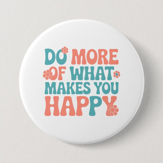 Do More Of What Makes You Happy - Motivational 7.5 Cm Round Badge (Front)
